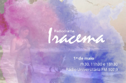 Imagem:   Iracema é o terceiro produto da parceria entre a Rádio Universitária FM e o IFCE