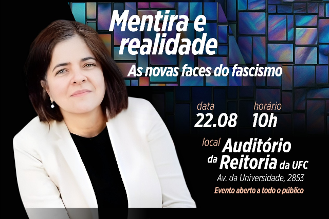 Imagem: Card de divulgação de evento acadêmico. À esquerda, fotografia de uma mulher de pele clara, cabelos castanhos lisos e curtos, vestindo blazer branco e blusa preta, olhando para a câmera com leve sorriso. À direita, sobre fundo com mosaico colorido em tons azulados e roxos, estão as informações: Título: Mentira e realidade – As novas faces do fascismo. Data: 22.08. Horário: 10h. Local: Auditório da Reitoria da UFC, Av. da Universidade, 2853. Observação: Evento aberto a todo o público.