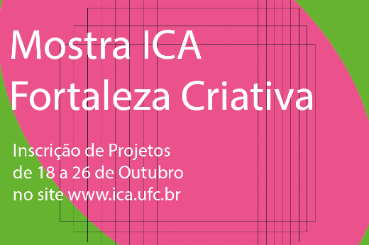 Imagem: Cartaz com fundo rosa e verde escrito com os dizeres "Mostra ICA Fortaleza Criativa Inscrição de projetos de 18 a 26 de outubro no site www.ica.ufc.br"