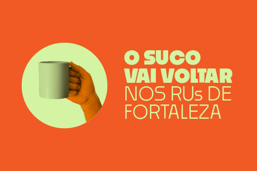 Imagem: Banner com uma mão segurando um copo e com o seguinte texto: "O suco vai voltar nos RUs de Fortaleza"