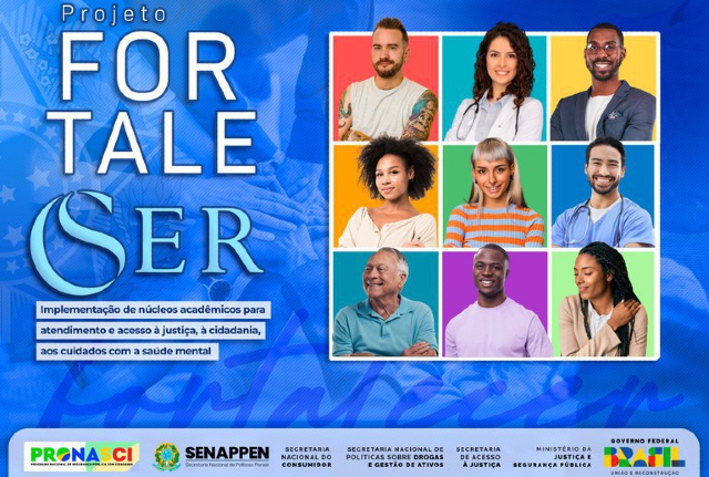 Imagem: A imagem é um cartaz promocional do Projeto Fortalecer, uma iniciativa do Governo Federal do Brasil.  Descrição Visual: Título em destaque: “Projeto FORTALECER” com ênfase na palavra "SER", que está estilizada com uma letra "S" em formato fluido, evocando leveza ou saúde mental.  Subtítulo explicativo (em um quadro azul claro):  Implementação de núcleos acadêmicos para atendimento e acesso à justiça, à cidadania, aos cuidados com a saúde mental.  Do lado direito da imagem: Um painel com fotos de nove pessoas diversas, representando diversidade de gênero, raça e faixa etária. As fotos têm fundos coloridos e vibrantes (vermelho, amarelo, verde, azul etc.), transmitindo um tom positivo e inclusivo.  Rodapé: Contém logotipos de órgãos envolvidos:  PRONASCI (Programa Nacional de Segurança Pública com Cidadania)  SENAPPEN (Secretaria Nacional de Políticas Penais)  Secretaria Nacional do Consumidor  Secretaria Nacional de Políticas sobre Drogas e Gestão de Ativos  Secretaria de Acesso à Justiça  Ministério da Justiça e Segurança Pública  Governo Federal (marca da gestão "Brasil – União e Reconstrução")  Cores predominantes: Azul (fundo principal), com destaques em branco e azul claro nos textos, além de elementos multicoloridos nas fotos e logotipos.  Objetivo comunicado: A imagem promove a criação de núcleos acadêmicos que oferecem suporte em saúde mental, cidadania e acesso à justiça, com um enfoque social e humano.