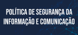 Acesse o documento Política de Segurança da Informação e Comunicação