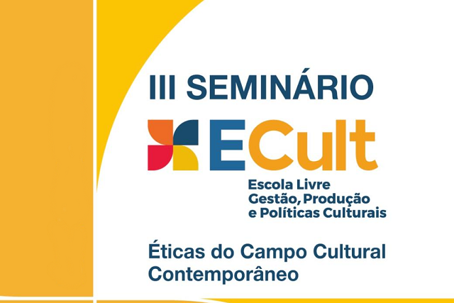 Imagem: Card com fundo branco e detalhes em amarelo. No topo, está escrito “III Seminário” em letras azuis. Abaixo, aparece o logotipo do evento: um símbolo colorido em vermelho, azul e amarelo, seguido da palavra “ECult” em azul e laranja. Ao lado, em letras menores, lê-se: “Escola Livre Gestão, Produção e Políticas Culturais”. Na parte inferior, em azul, está o tema do evento: “Éticas do Campo Cultural Contemporâneo”.