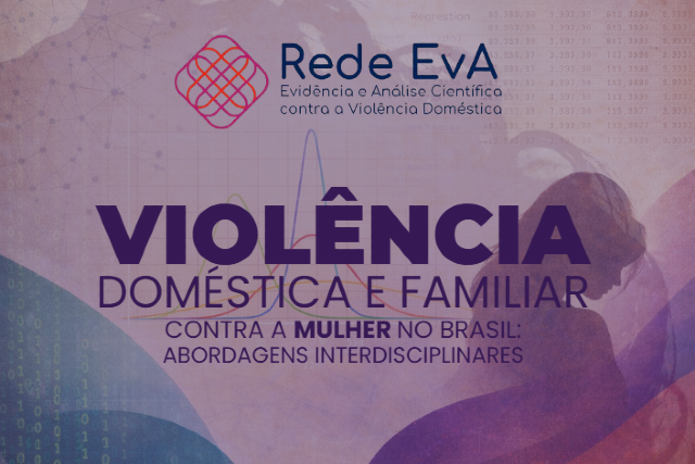imagem: Arte gráfica em tons de roxo, azul e rosa, com formas abstratas sobrepostas e a silhueta de uma mulher ao fundo. Na parte superior, aparece o logotipo da Rede Eva e o texto: “Rede Eva – Evidência e Análise Científica contra a Violência Doméstica”. Ao centro, em destaque, lê-se: “Violência doméstica e familiar”. Abaixo, completa o título: “Contra a mulher no Brasil: abordagens interdisciplinares”. O fundo traz elementos gráficos sutis, como números e linhas, remetendo a dados e pesquisa científica.